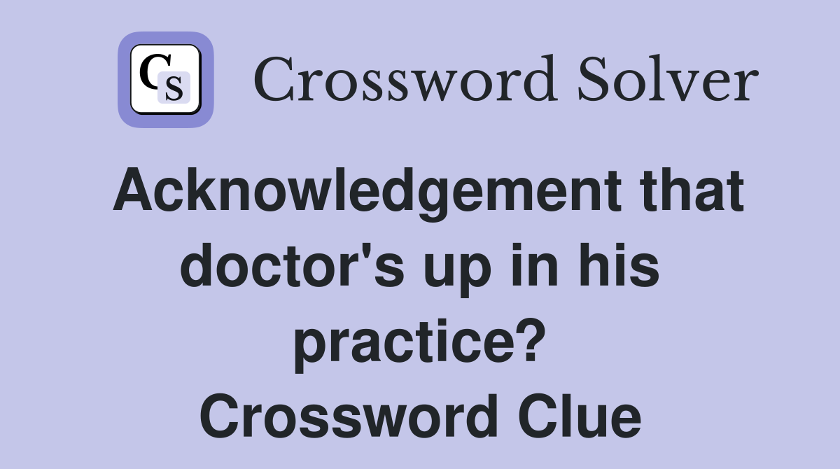 acknowledgement-that-doctor-s-up-in-his-practice-crossword-clue